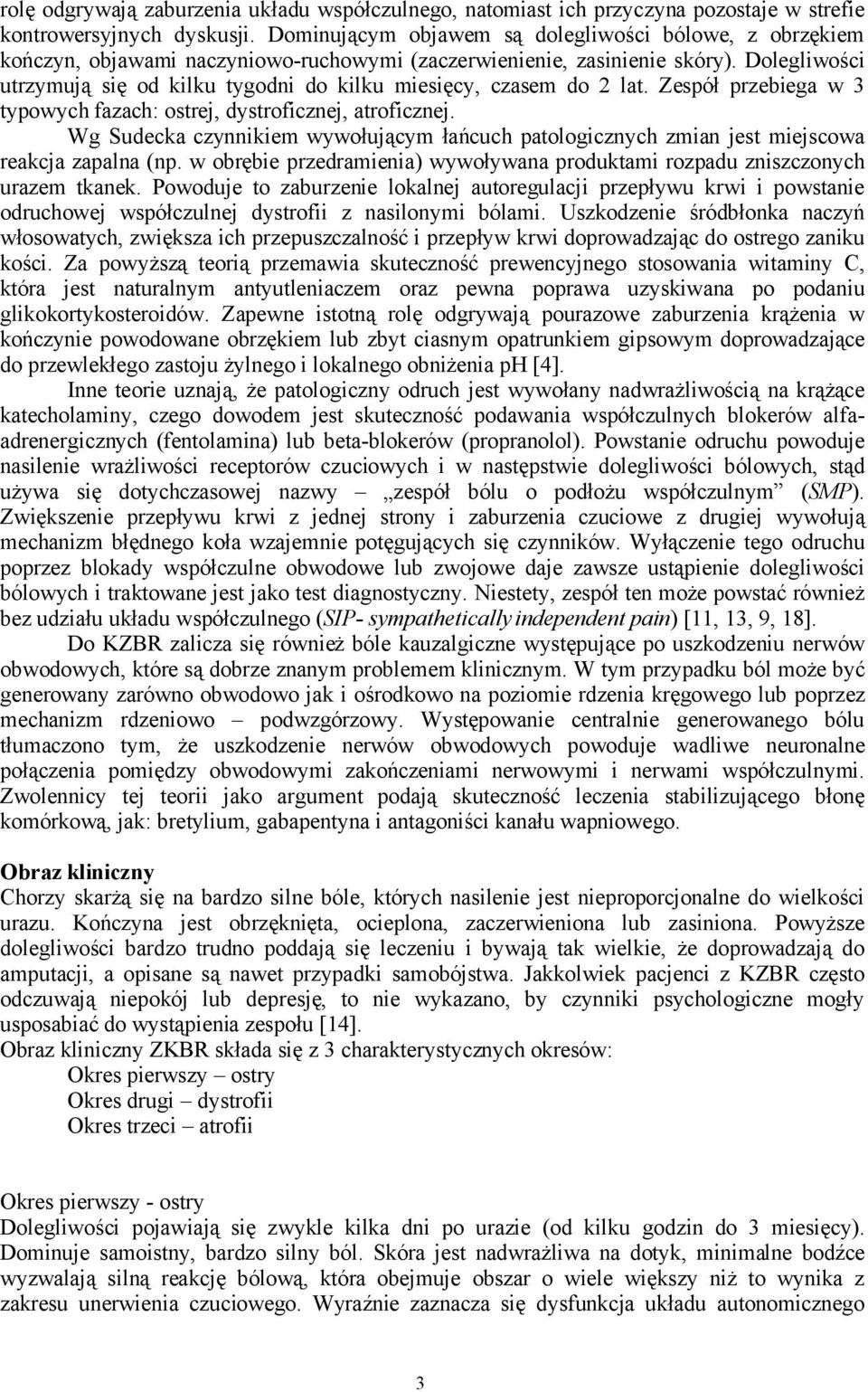 Dolegliwości utrzymują się od kilku tygodni do kilku miesięcy, czasem do 2 lat. Zespół przebiega w 3 typowych fazach: ostrej, dystroficznej, atroficznej.