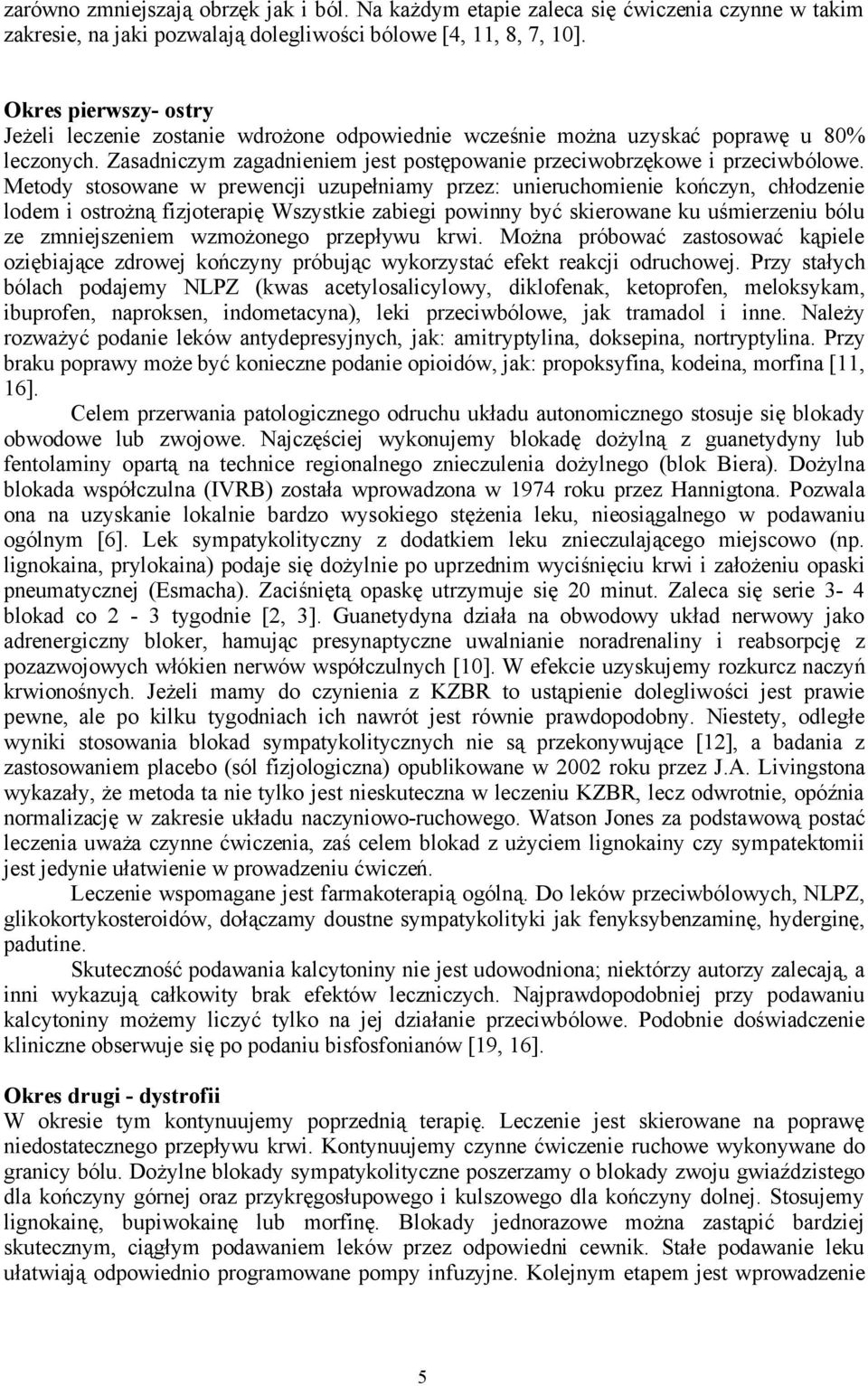 Metody stosowane w prewencji uzupełniamy przez: unieruchomienie kończyn, chłodzenie lodem i ostrożną fizjoterapię Wszystkie zabiegi powinny być skierowane ku uśmierzeniu bólu ze zmniejszeniem