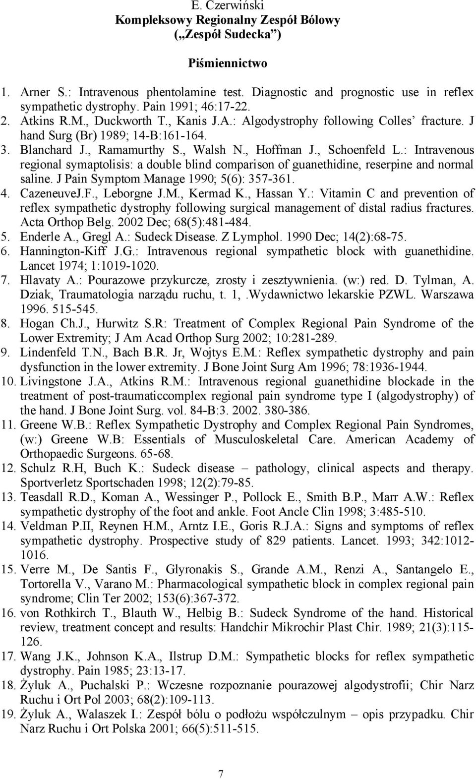 , Schoenfeld L.: Intravenous regional symaptolisis: a double blind comparison of guanethidine, reserpine and normal saline. J Pain Symptom Manage 1990; 5(6): 357-361. 4. CazeneuveJ.F., Leborgne J.M., Kermad K.