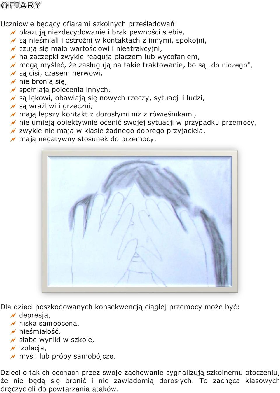 obawiają się nowych rzeczy, sytuacji i ludzi, są wrażliwi i grzeczni, mają lepszy kontakt z dorosłymi niż z rówieśnikami, nie umieją obiektywnie ocenić swojej sytuacji w przypadku przemocy, zwykle