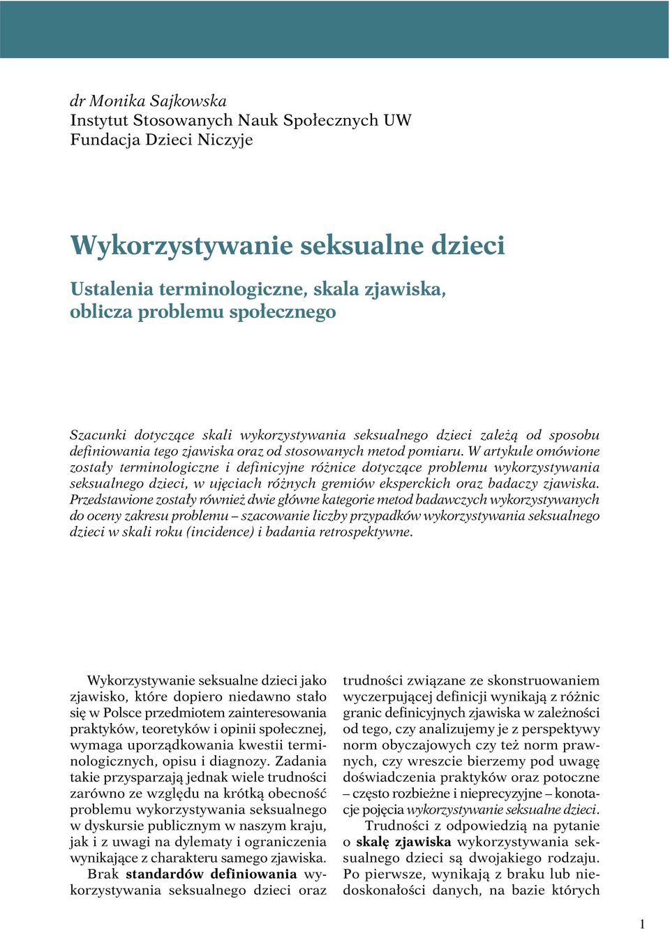 W artykule omówione zostały terminologiczne i definicyjne różnice dotyczące problemu wykorzystywania seksualnego dzieci, w ujęciach różnych gremiów eksperckich oraz badaczy zjawiska.