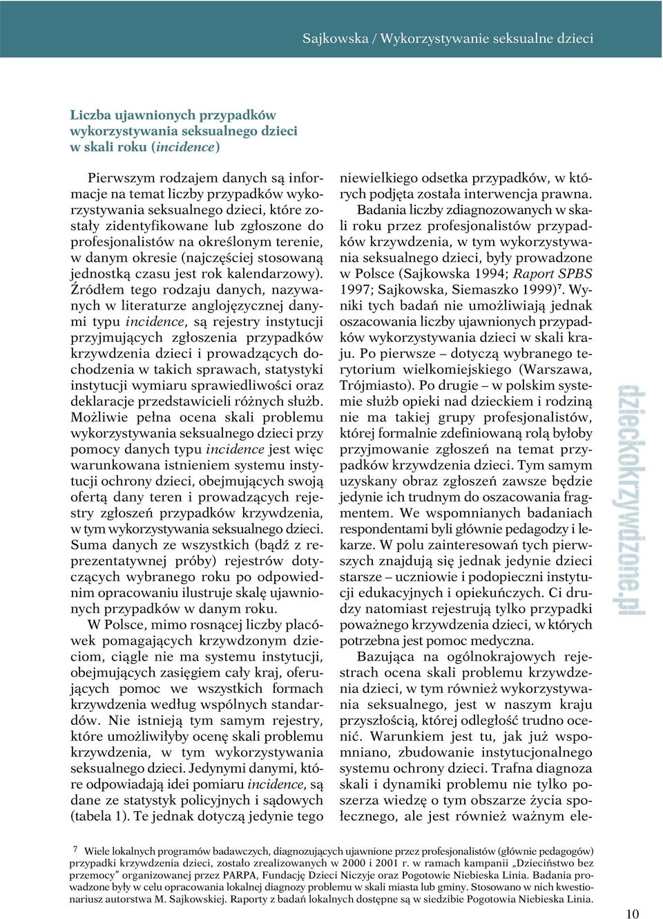 Źródłem tego rodzaju danych, nazywanych w literaturze anglojęzycznej danymi typu incidence, są rejestry instytucji przyjmujących zgłoszenia przypadków krzywdzenia dzieci i prowadzących dochodzenia w