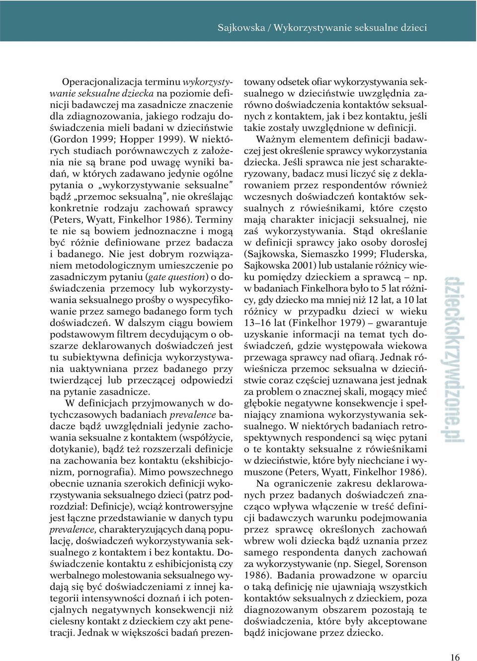 W niektórych studiach porównawczych z założenia nie są brane pod uwagę wyniki badań, w których zadawano jedynie ogólne pytania o wykorzystywanie seksualne bądź przemoc seksualną, nie określając