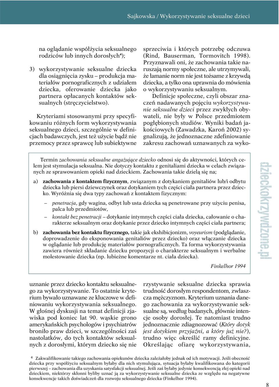 Kryteriami stosowanymi przy specyfikowaniu różnych form wykorzystywania seksualnego dzieci, szczególnie w definicjach badawczych, jest też użycie bądź nie przemocy przez sprawcę lub subiektywne