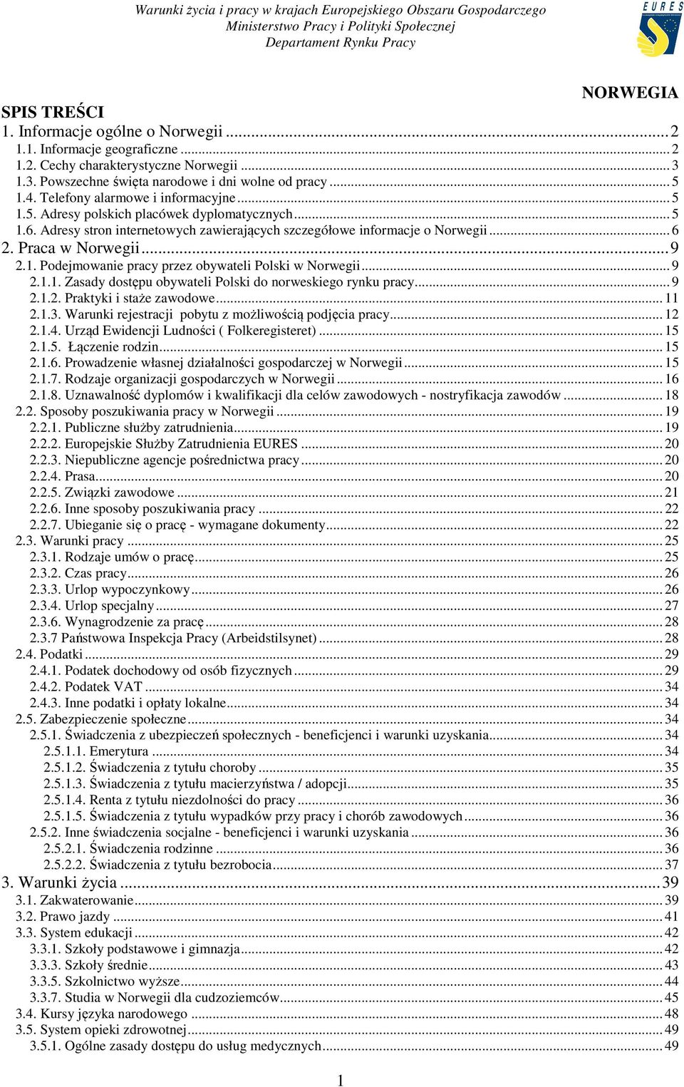 1. Podejmowanie pracy przez obywateli Polski w Norwegii... 9 2.1.1. Zasady dostępu obywateli Polski do norweskiego rynku pracy... 9 2.1.2. Praktyki i staże zawodowe... 11 2.1.3.