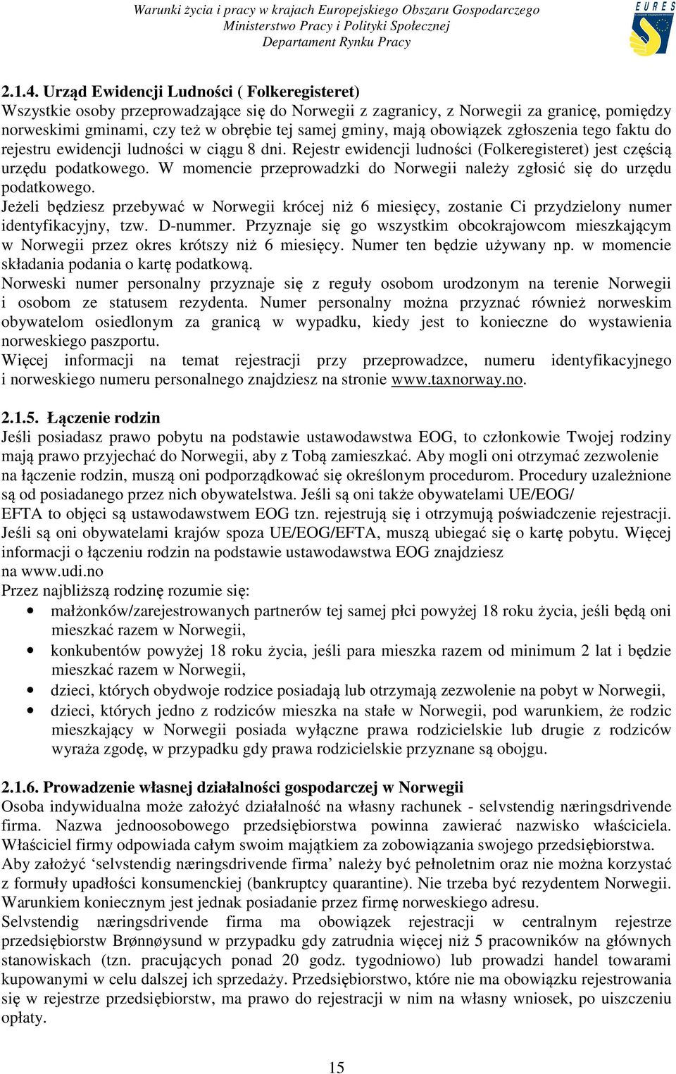 obowiązek zgłoszenia tego faktu do rejestru ewidencji ludności w ciągu 8 dni. Rejestr ewidencji ludności (Folkeregisteret) jest częścią urzędu podatkowego.