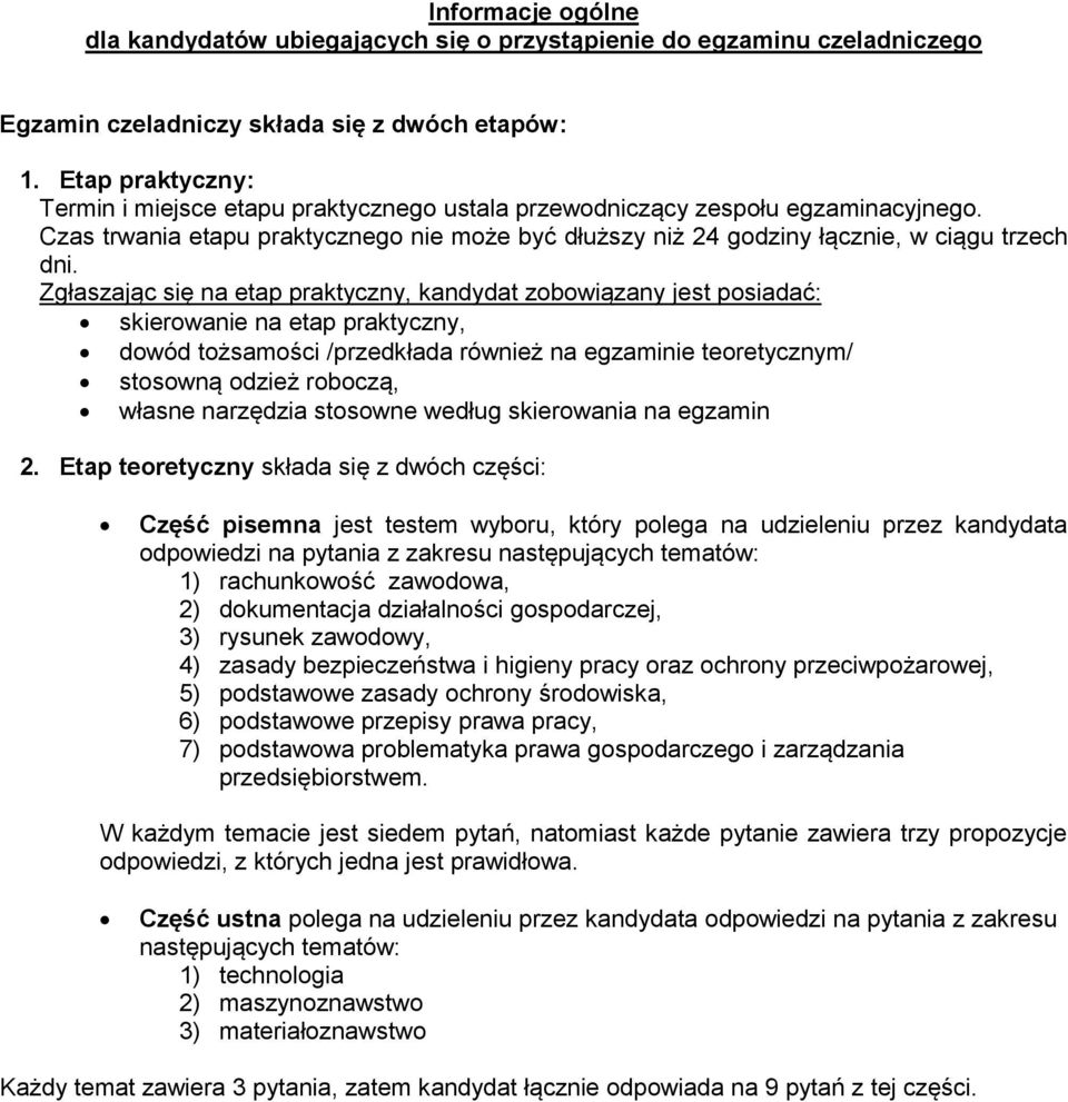 Zgłaszając się na etap praktyczny, kandydat zobowiązany jest posiadać: skierowanie na etap praktyczny, dowód tożsamości /przedkłada również na egzaminie teoretycznym/ stosowną odzież roboczą, własne