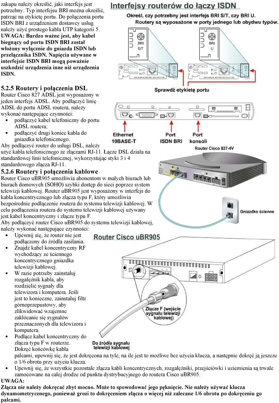 UWAGA: Bardzo ważne jest, aby kabel biegnący od portu ISDN BRI został włożony wyłącznie do gniazda ISDN lub przełącznika ISDN.