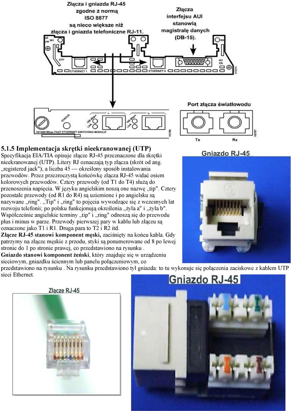 Cztery przewody (od T1 do T4) służą do przenoszenia napięcia. W języku angielskim noszą one nazwę tip". Cztery pozostałe przewody (od R1 do R4) są uziemione i po angielsku są nazywane ring".