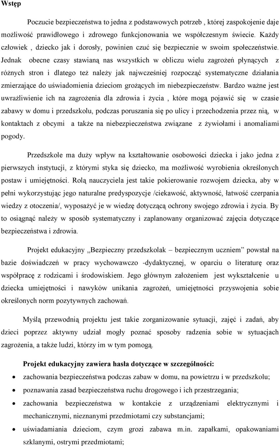 Jednak obecne czasy stawianą nas wszystkich w obliczu wielu zagrożeń płynących z różnych stron i dlatego też należy jak najwcześniej rozpocząć systematyczne działania zmierzające do uświadomienia