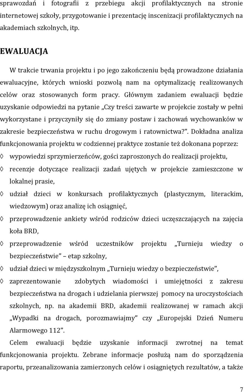 Głównym zadaniem ewaluacji będzie uzyskanie odpowiedzi na pytanie Czy treści zawarte w projekcie zostały w pełni wykorzystane i przyczyniły się do zmiany postaw i zachowań wychowanków w zakresie