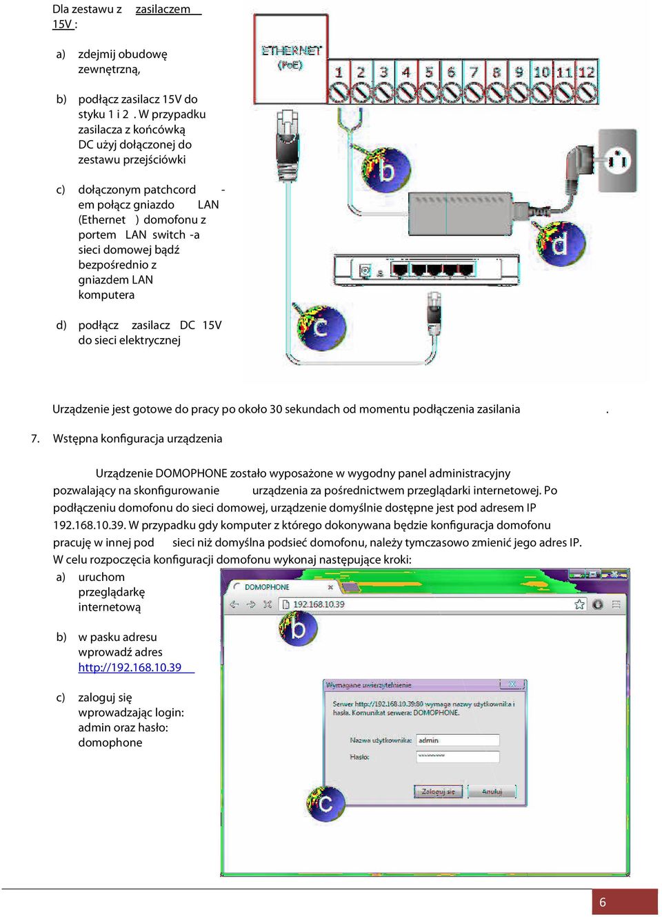 z gniazdem LAN komputera d) podłącz zasilacz DC 15V do sieci elektrycznej Urządzenie jest gotowe do pracy po około 30 sekundach od momentu podłączenia zasilania. 7.