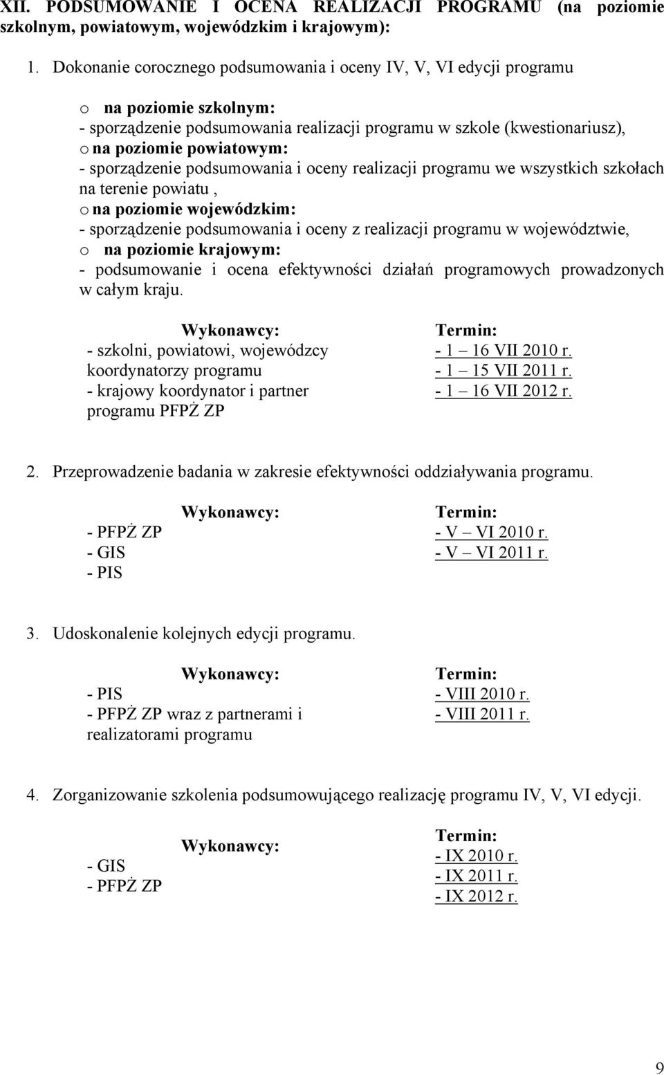 sporządzenie podsumowania i oceny realizacji programu we wszystkich szkołach na terenie powiatu, o na poziomie wojewódzkim: - sporządzenie podsumowania i oceny z realizacji programu w województwie, o