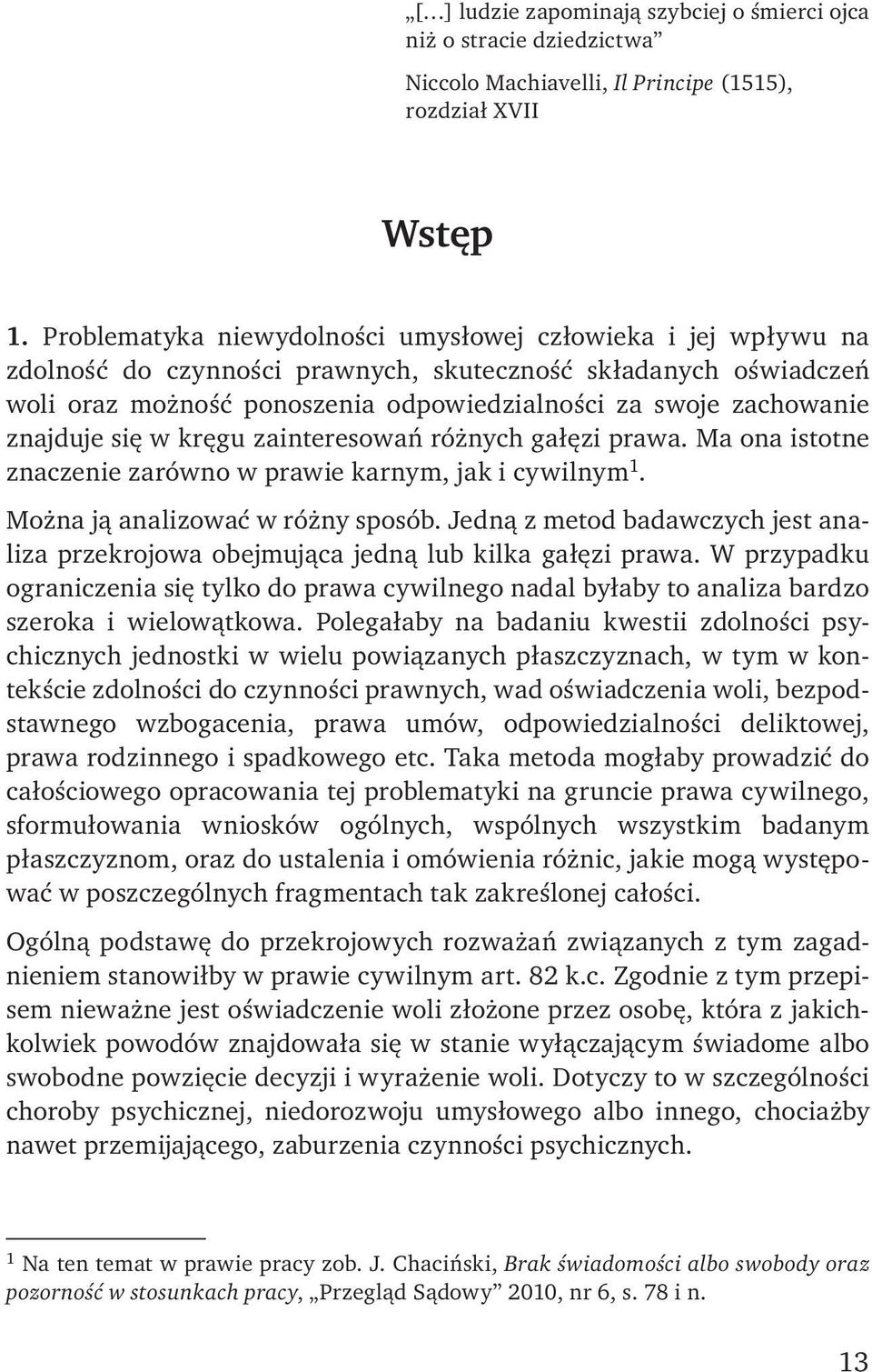 znajduje się w kręgu zainteresowań różnych gałęzi prawa. Ma ona istotne znaczenie zarówno w prawie karnym, jak i cywilnym 1. Można ją analizować w różny sposób.