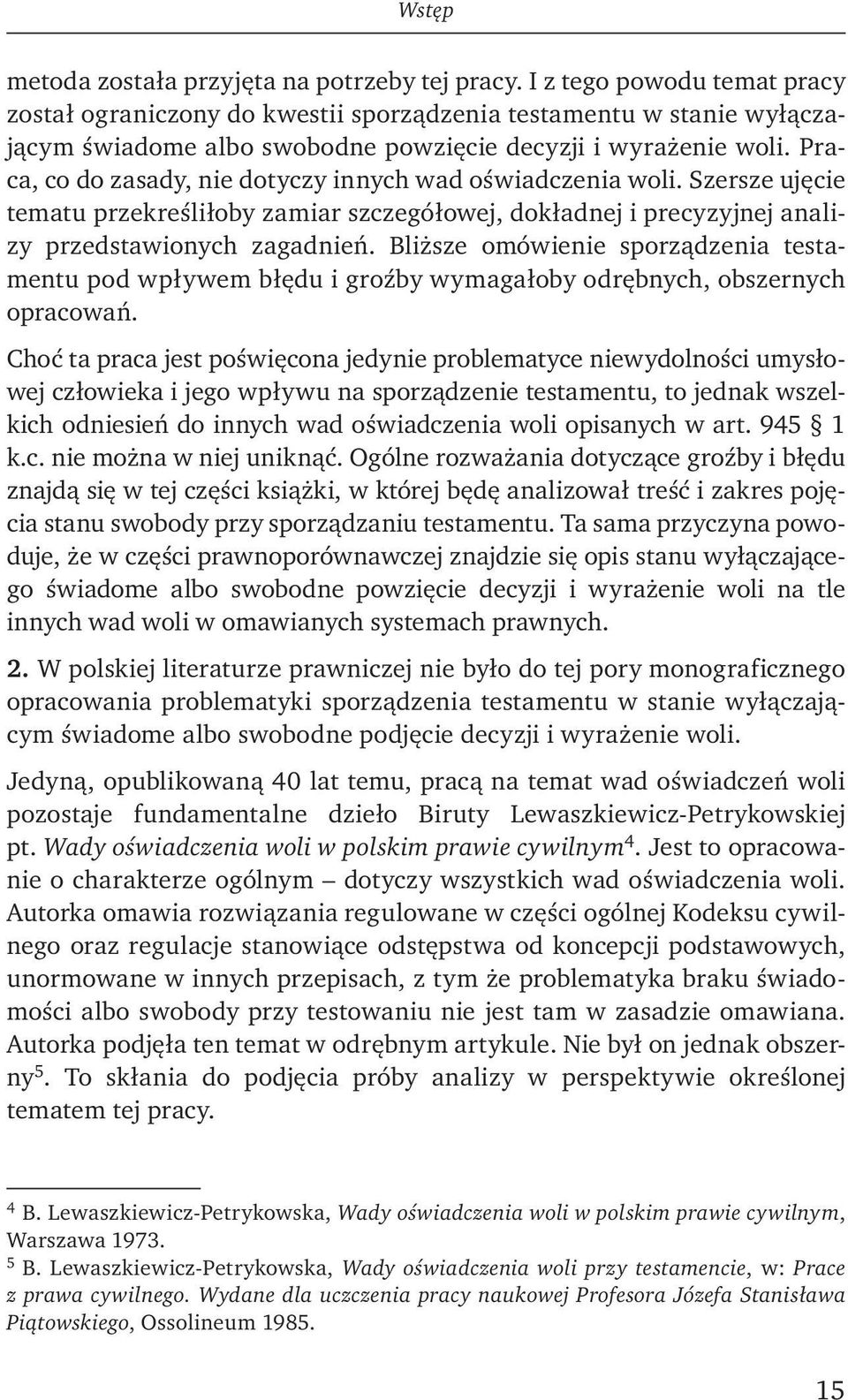 Praca, co do zasady, nie dotyczy innych wad oświadczenia woli. Szersze ujęcie tematu przekreś liłoby zamiar szczegółowej, dokładnej i precyzyjnej analizy przedstawionych zagadnień.