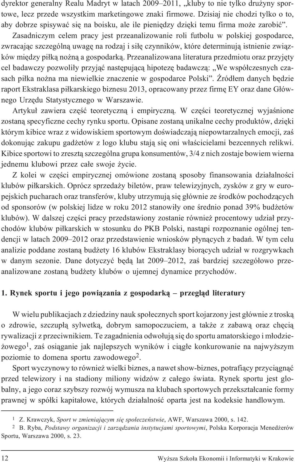 Zasadniczym celem pracy jest przeanalizowanie roli futbolu w polskiej gospodarce, zwracaj¹c szczególn¹ uwagê na rodzaj i si³ê czynników, które determinuj¹ istnienie zwi¹zków miêdzy pi³k¹ no n¹ a