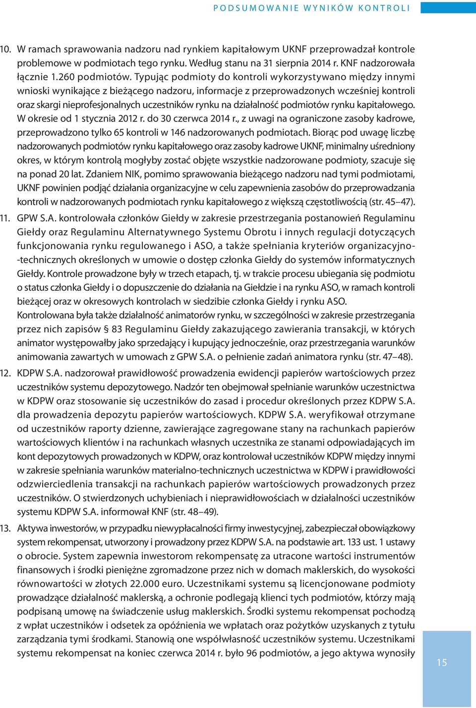 Typując podmioty do kontroli wykorzystywano między innymi wnioski wynikające z bieżącego nadzoru, informacje z przeprowadzonych wcześniej kontroli oraz skargi nieprofesjonalnych uczestników rynku na