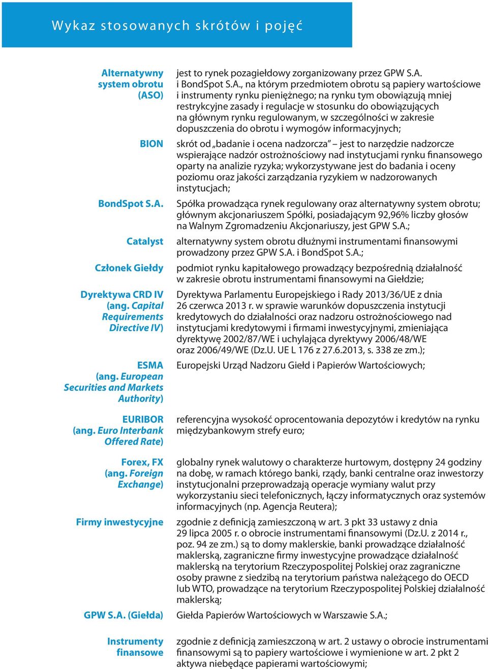 A. i BondSpot S.A., na którym przedmiotem obrotu są papiery wartościowe i instrumenty rynku pieniężnego; na rynku tym obowiązują mniej restrykcyjne zasady i regulacje w stosunku do obowiązujących na