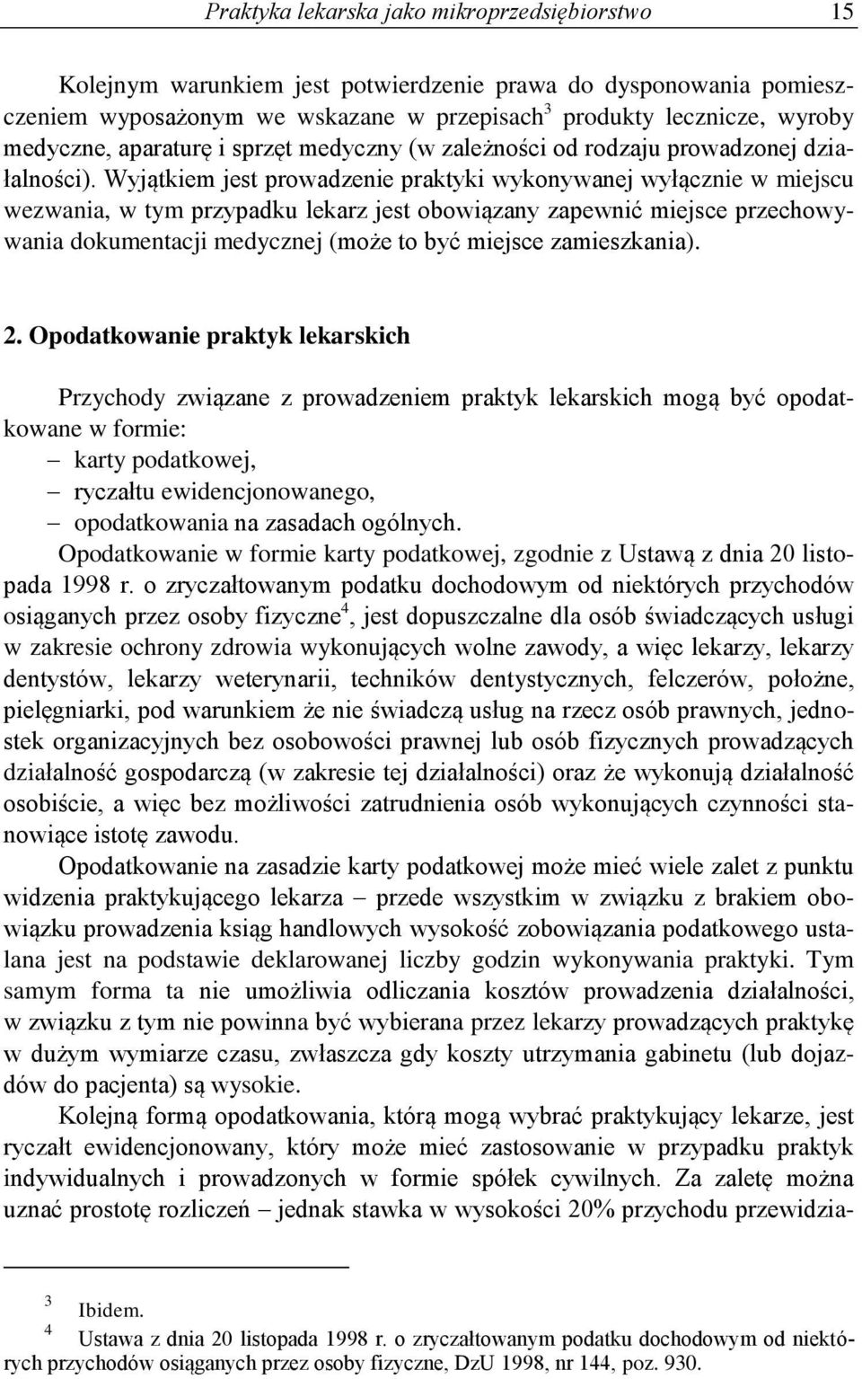 Wyjątkiem jest prowadzenie praktyki wykonywanej wyłącznie w miejscu wezwania, w tym przypadku lekarz jest obowiązany zapewnić miejsce przechowywania dokumentacji medycznej (może to być miejsce