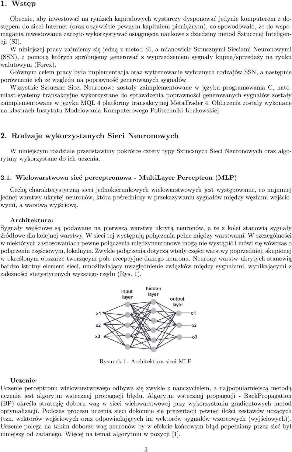 W niniejszej pracy zajmiemy się jedną z metod SI, a mianowicie Sztucznymi Sieciami Neuronowymi (SSN), z pomocą których spróbujemy generować z wyprzedzeniem sygnały kupna/sprzedaży na rynku walutowym