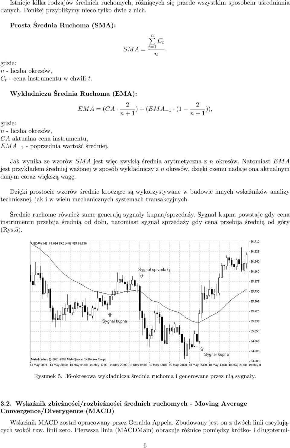 Wykładnicza Średnia Ruchoma (EMA): EMA = (CA gdzie: n - liczba okresów, CA aktualna cena instrumentu, EMA 1 - poprzednia wartość średniej.