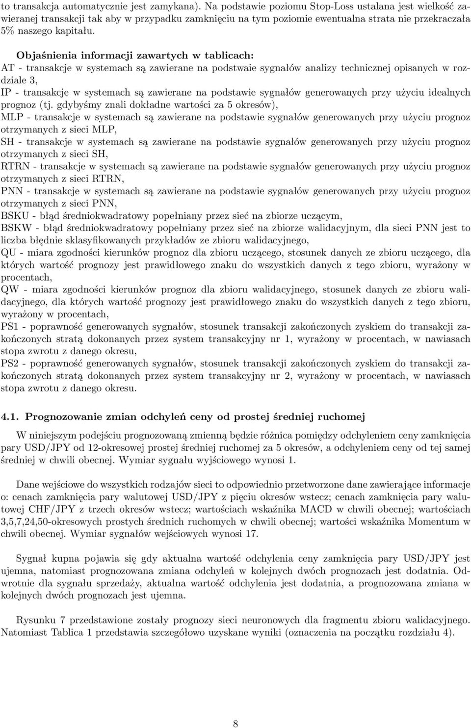 Objaśnienia informacji zawartych w tablicach: AT - transakcje w systemach są zawierane na podstwaie sygnałów analizy technicznej opisanych w rozdziale 3, IP - transakcje w systemach są zawierane na