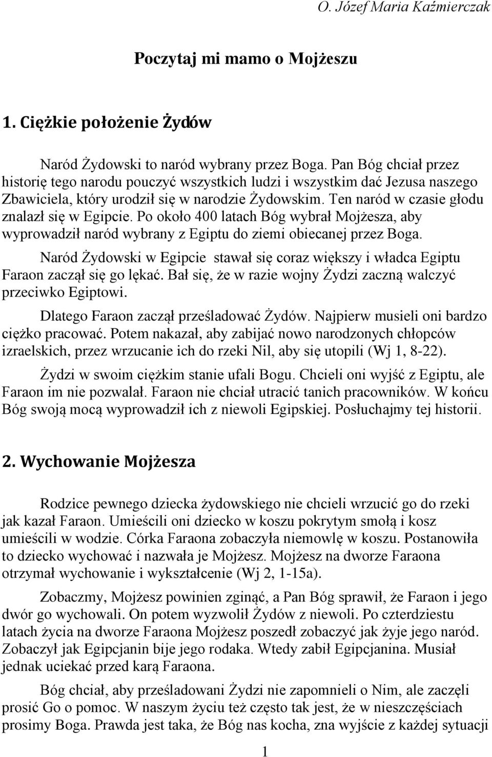 Po około 400 latach Bóg wybrał Mojżesza, aby wyprowadził naród wybrany z Egiptu do ziemi obiecanej przez Boga.