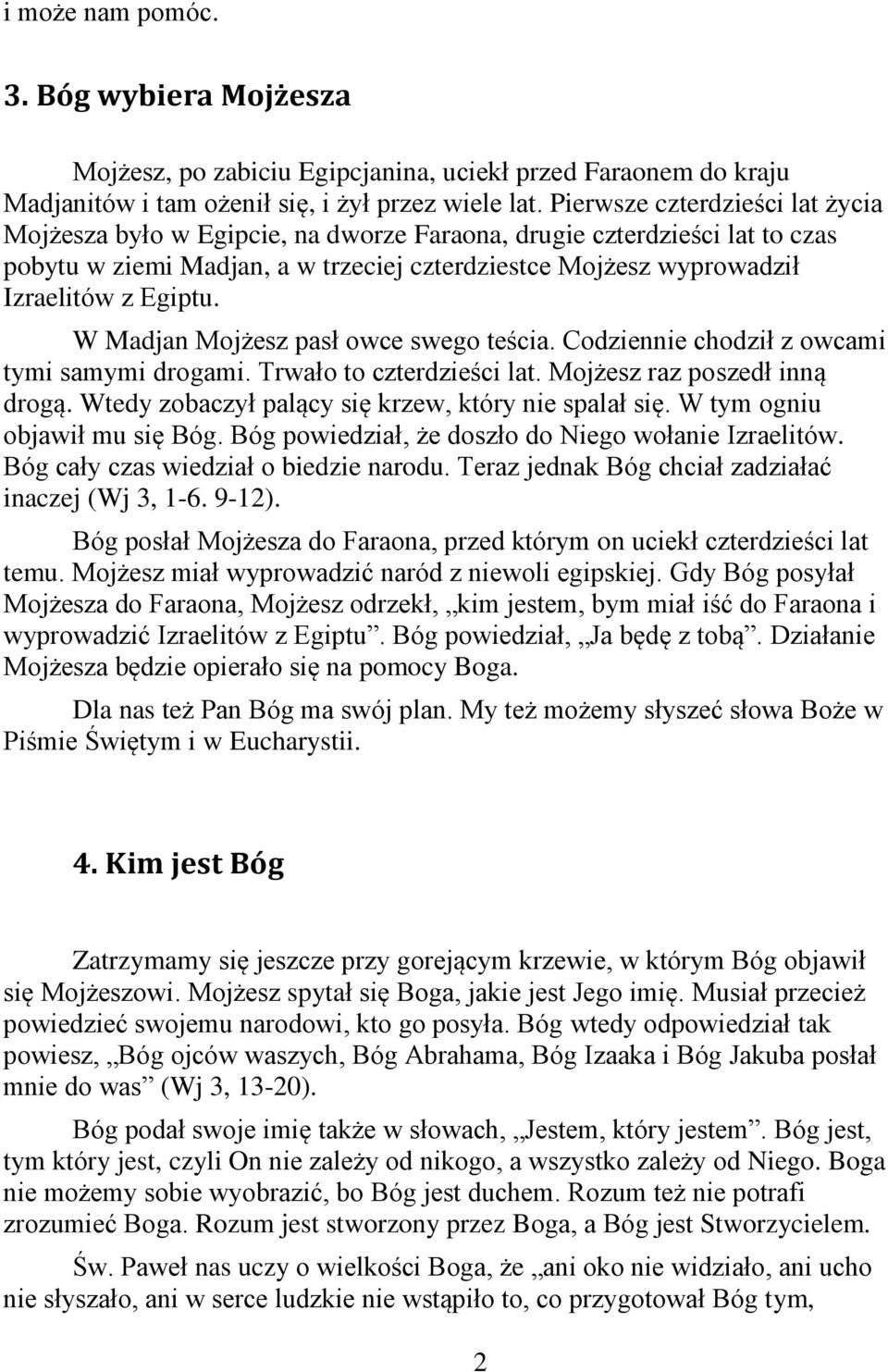 W Madjan Mojżesz pasł owce swego teścia. Codziennie chodził z owcami tymi samymi drogami. Trwało to czterdzieści lat. Mojżesz raz poszedł inną drogą.