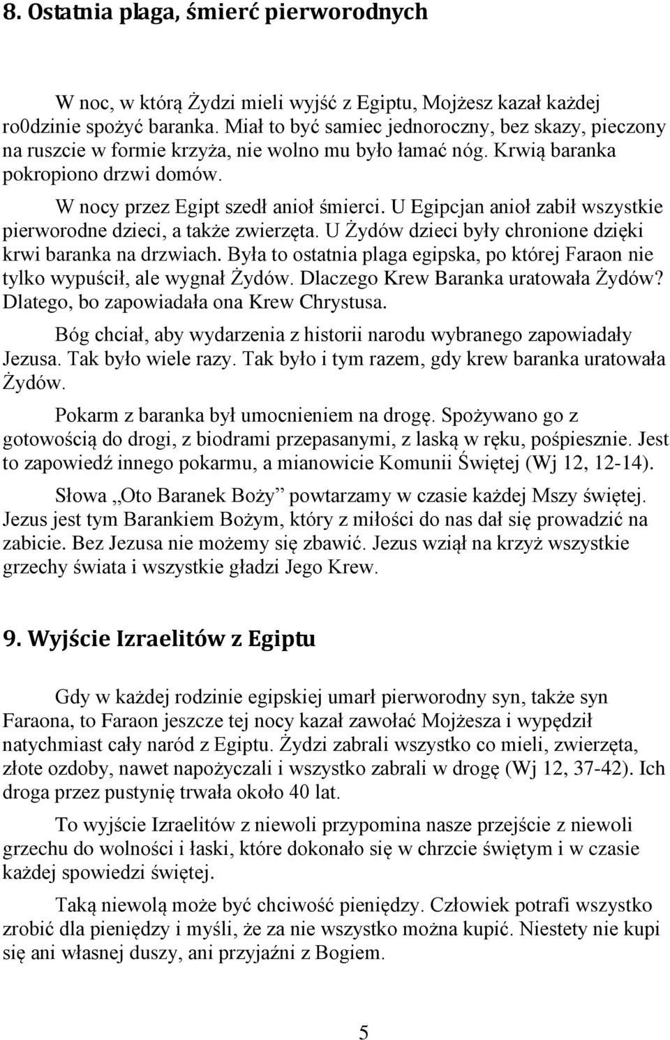 U Egipcjan anioł zabił wszystkie pierworodne dzieci, a także zwierzęta. U Żydów dzieci były chronione dzięki krwi baranka na drzwiach.