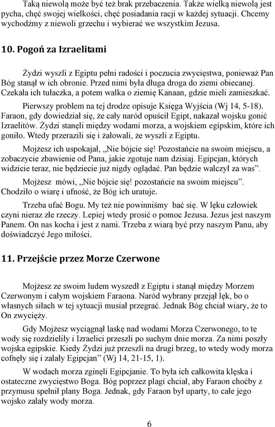 Przed nimi była długa droga do ziemi obiecanej. Czekała ich tułaczka, a potem walka o ziemię Kanaan, gdzie mieli zamieszkać. Pierwszy problem na tej drodze opisuje Księga Wyjścia (Wj 14, 5-18).