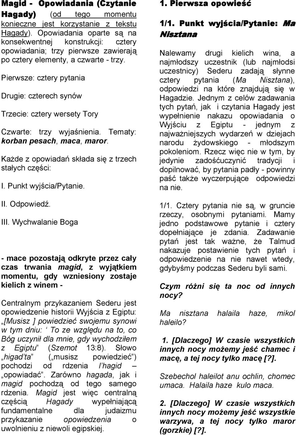 Pierwsze: cztery pytania Drugie: czterech synów Trzecie: cztery wersety Tory Czwarte: trzy wyjaśnienia. Tematy: korban pesach, maca, maror. Każde z opowiadań składa się z trzech stałych części: I.