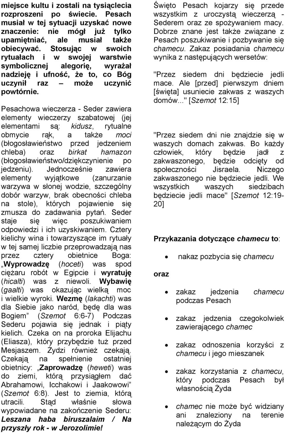 Pesachowa wieczerza - Seder zawiera elementy wieczerzy szabatowej (jej elementami są: kidusz, rytualne obmycie rąk, a także moci (błogosławieństwo przed jedzeniem chleba) oraz birkat hamazon