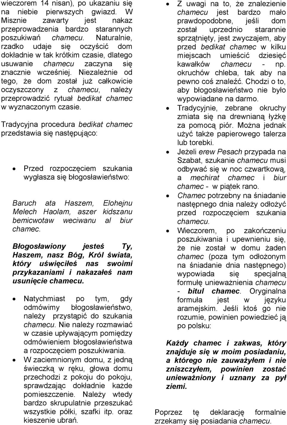 Niezależnie od tego, że dom został już całkowicie oczyszczony z chamecu, należy przeprowadzić rytuał bedikat chamec w wyznaczonym czasie.