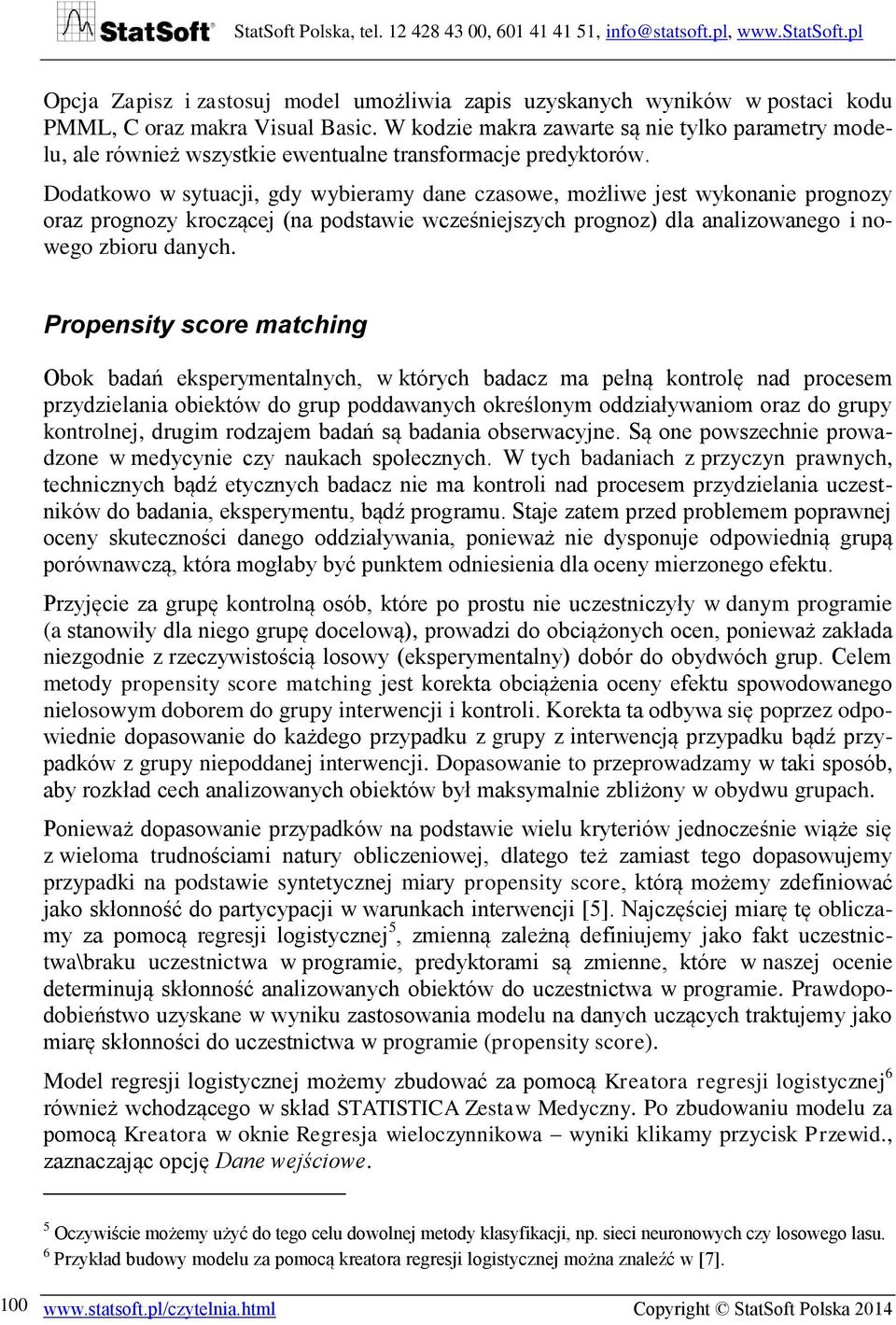 Dodatkowo w sytuacji, gdy wybieramy dane czasowe, możliwe jest wykonanie prognozy oraz prognozy kroczącej (na podstawie wcześniejszych prognoz) dla analizowanego i nowego zbioru danych.