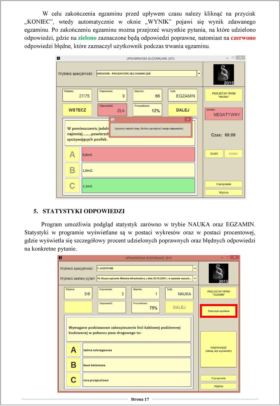 odpowiedzi błędne, które zaznaczył użytkownik podczas trwania egzaminu. 5. STATYSTYKI ODPOWIEDZI Program umożliwia podgląd statystyk zarówno w trybie NAUKA oraz EGZAMIN.