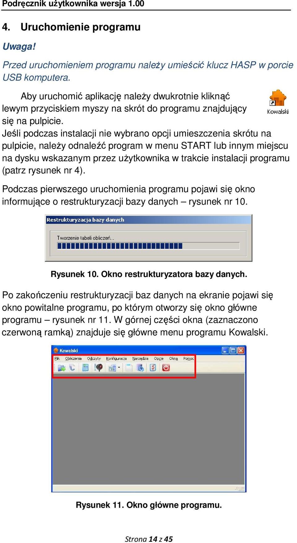 Jeśli podczas instalacji nie wybrano opcji umieszczenia skrótu na pulpicie, naleŝy odnaleźć program w menu START lub innym miejscu na dysku wskazanym przez uŝytkownika w trakcie instalacji programu