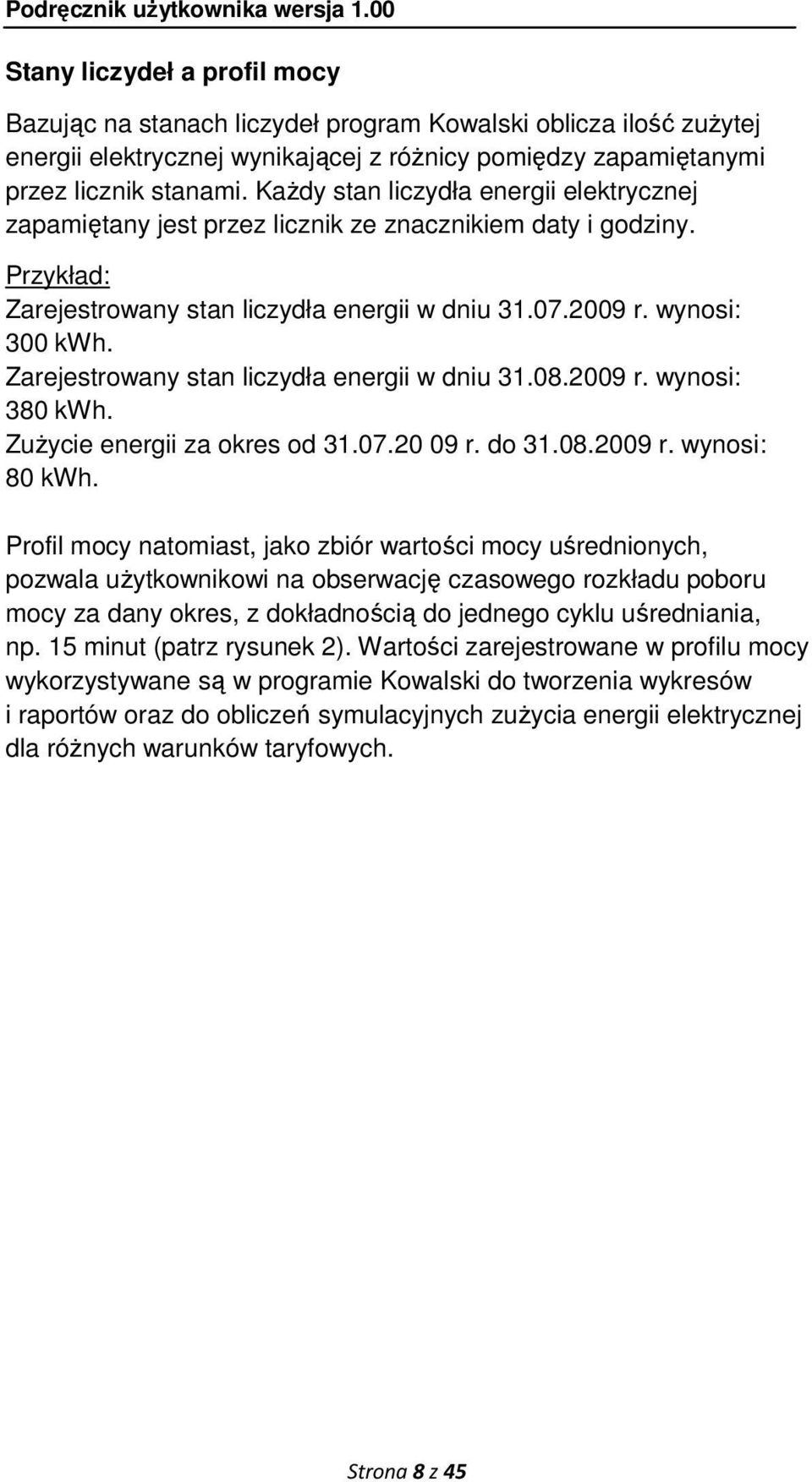 Zarejestrowany stan liczydła energii w dniu 31.08.2009 r. wynosi: 380 kwh. ZuŜycie energii za okres od 31.07.20 09 r. do 31.08.2009 r. wynosi: 80 kwh.