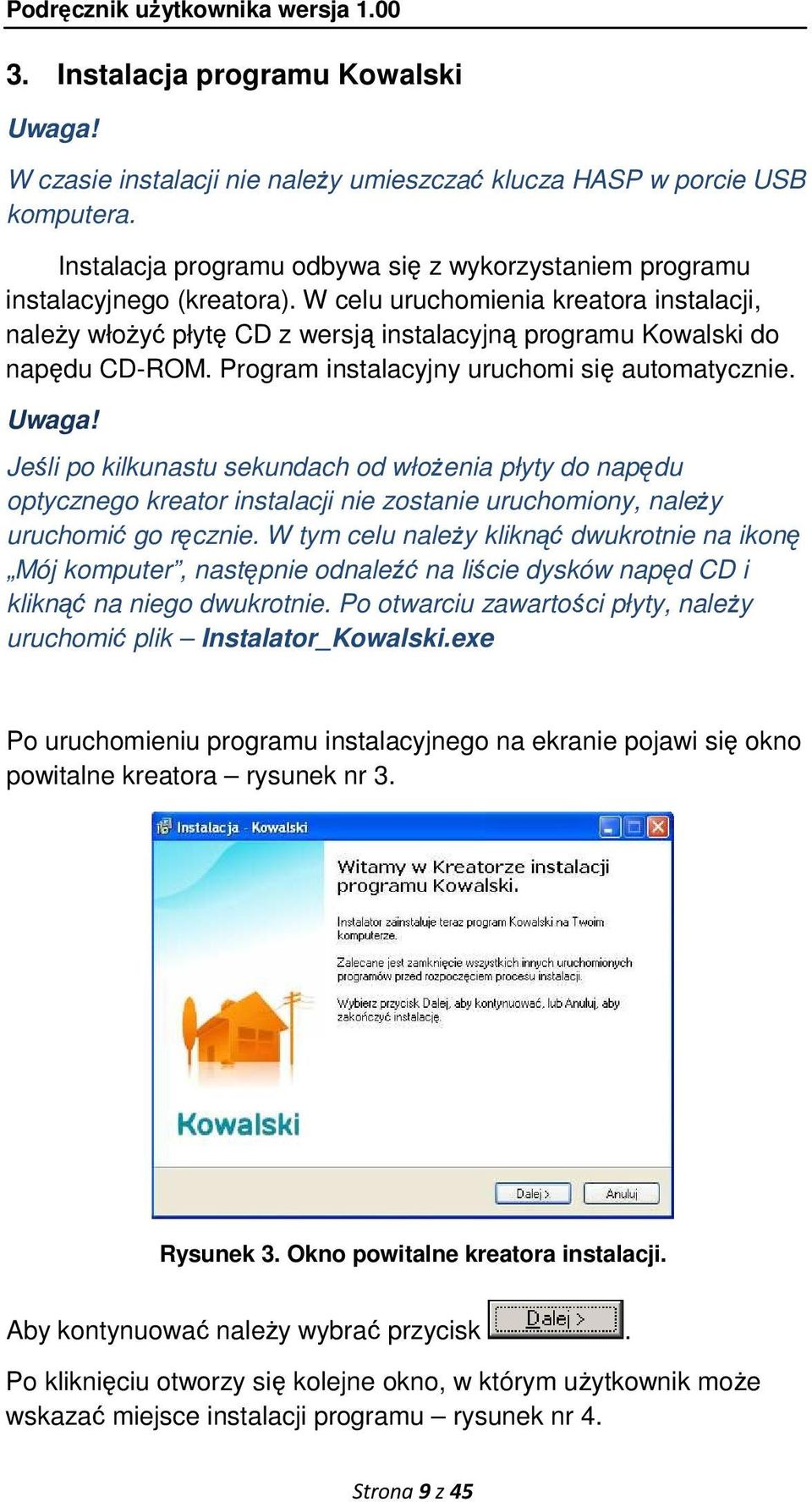 Jeśli po kilkunastu sekundach od włoŝenia płyty do napędu optycznego kreator instalacji nie zostanie uruchomiony, naleŝy uruchomić go ręcznie.