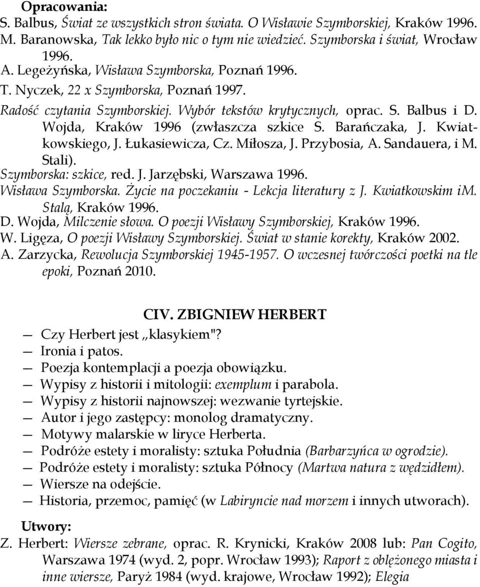 Wojda, Kraków 1996 (zwłaszcza szkice S. Barańczaka, J. Kwiatkowskiego, J. Łukasiewicza, Cz. Miłosza, J. Przybosia, A. Sandauera, i M. Stali). Szymborska: szkice, red. J. Jarzębski, Warszawa 1996.