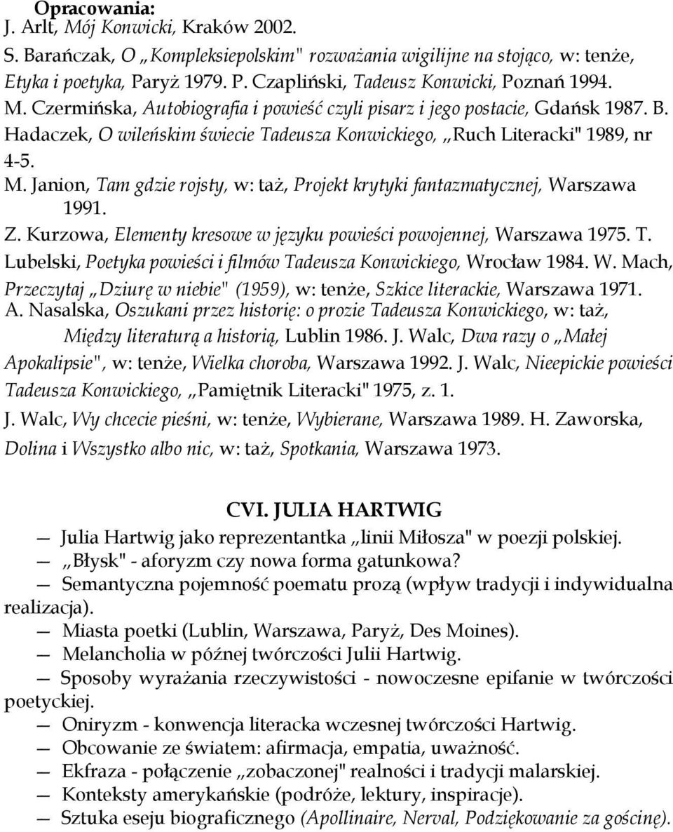 Janion, Tam gdzie rojsty, w: taż, Projekt krytyki fantazmatycznej, Warszawa 1991. Z. Kurzowa, Elementy kresowe w języku powieści powojennej, Warszawa 1975. T. Lubelski, Poetyka powieści i filmów Tadeusza Konwickiego, Wrocław 1984.