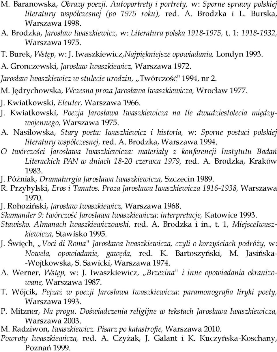 Jarosław Iwaszkiewicz w stulecie urodzin, Twórczość" 1994, nr 2. M. Jędrychowska, Wczesna proza Jarosława Iwaszkiewicza, Wrocław 1977. J. Kwiatkowski, Eleuter, Warszawa 1966. J. Kwiatkowski, Poezja Jarosława Iwaszkiewicza na tle dwudziestolecia międzywojennego, Warszawa 1975.