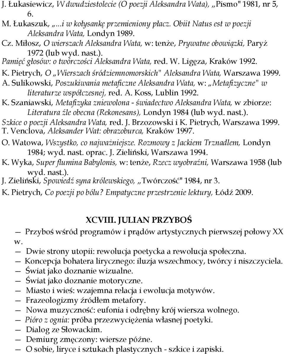 aków 1992. K. Pietrych, O Wierszach śródziemnomorskich" Aleksandra Wata, Warszawa 1999. A. Sulikowski, Poszukiwania metaficzne Aleksandra Wata, w: Metafizyczne" w literaturze współczesnej, red. A. Koss, Lublin 1992.