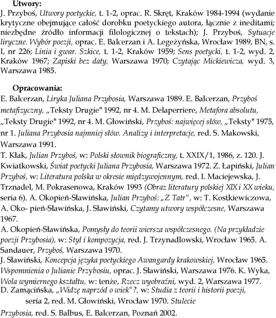 Wybór poezji, oprac. E. Balcerzan i A. Legeżyńska, Wrocław 1989, BN, s. I, nr 226; Linia i gwar. Szkice, t. 1-2, Kraków 1959; Sens poetycki, t. 1-2, wyd.