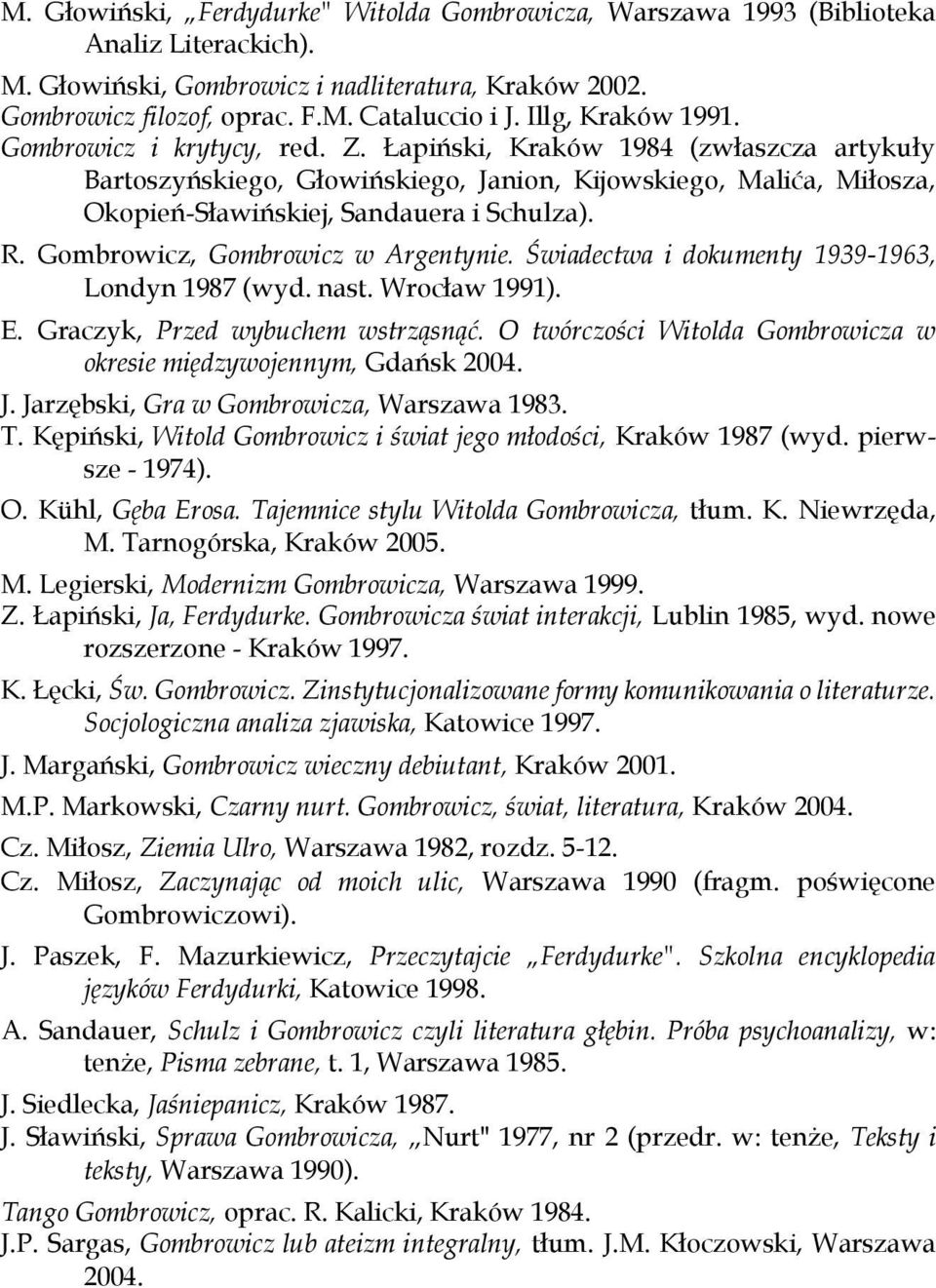 Łapiński, Kraków 1984 (zwłaszcza artykuły Bartoszyńskiego, Głowińskiego, Janion, Kijowskiego, Malića, Miłosza, Okopień-Sławińskiej, Sandauera i Schulza). R. Gombrowicz, Gombrowicz w Argentynie.