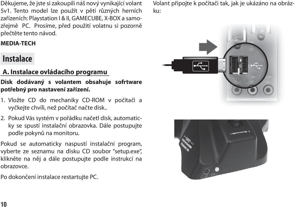 Instalace ovládacího programu Disk dodávaný s volantem obsahuje sofrtware potřebný pro nastavení zařízení. 1. Vložte CD do mechaniky CD-ROM v počítači a vyčkejte chvíli, než počítač načte disk.. 2.