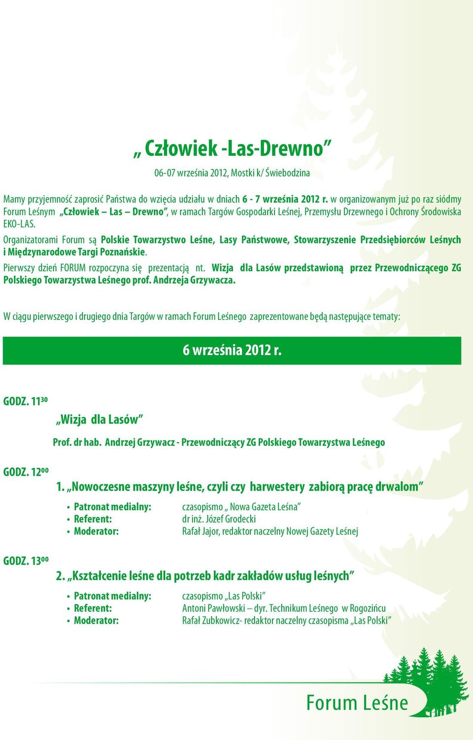 Organizatorami Forum są Polskie Towarzystwo Leśne, Lasy Państwowe, Stowarzyszenie Przedsiębiorców Leśnych i Międzynarodowe Targi Poznańskie. Pierwszy dzień FORUM rozpoczyna się prezentacją nt.