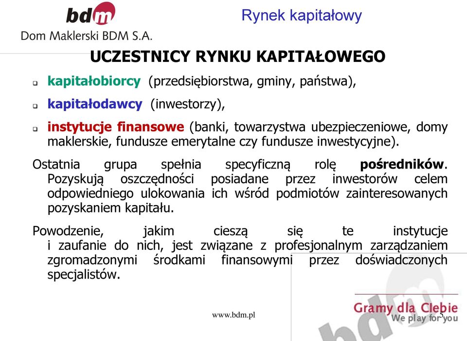 Pozyskują oszczędności posiadane przez inwestorów celem odpowiedniego ulokowania ich wśród podmiotów zainteresowanych pozyskaniem kapitału.