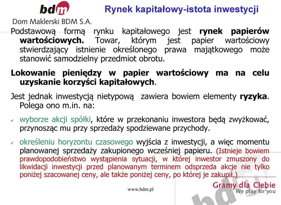 Lokowanie pieniędzy w papier wartościowy ma na celu uzyskanie korzyści kapitałowych. Jest jednak inw