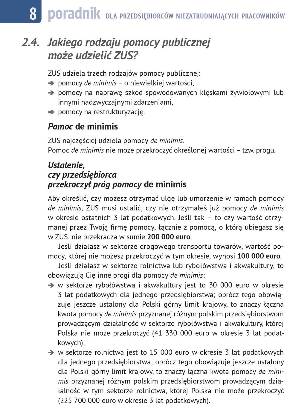 restrukturyzację. Pomoc de minimis ZUS najczęściej udziela pomocy de minimis. Pomoc de minimis nie może przekroczyć określonej wartości tzw. progu.