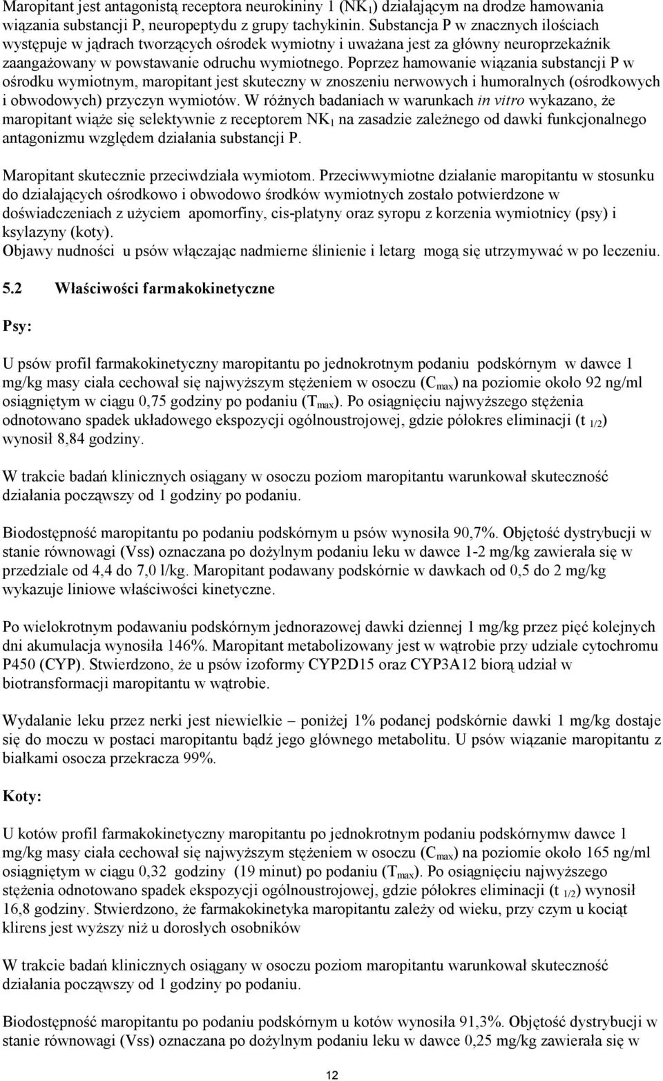 Poprzez hamowanie wiązania substancji P w ośrodku wymiotnym, maropitant jest skuteczny w znoszeniu nerwowych i humoralnych (ośrodkowych i obwodowych) przyczyn wymiotów.